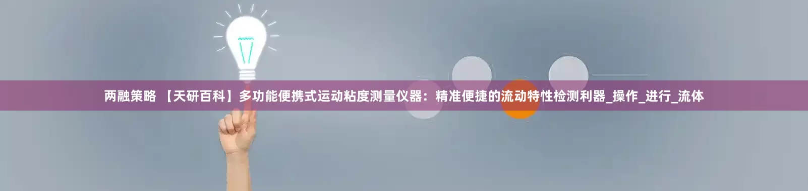 两融策略 【天研百科】多功能便携式运动粘度测量仪器：精准便捷的流动特性检测利器_操作_进行_流体